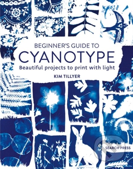 Kniha: Beginner’s Guide to Cyanotype (Kim Tillyer). Search Press, 2024 Kniha: Beginner’s Guide to Cyanotype (Kim Tillyer). Search Press, 2024