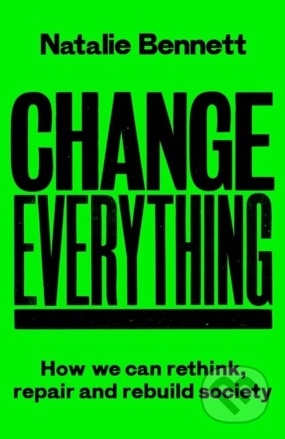Kniha: Change Everything (Natalie Bennett). Unbound, 2024 Kniha: Change Everything (Natalie Bennett). Unbound, 2024