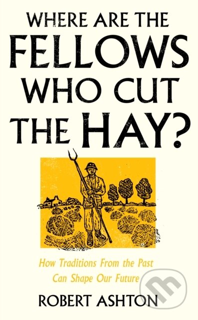 Kniha: Where Are the Fellows Who Cut the Hay? (Robert Ashton). Unbound, 2024 Kniha: Where Are the Fellows Who Cut the Hay? (Robert Ashton). Unbound, 2024
