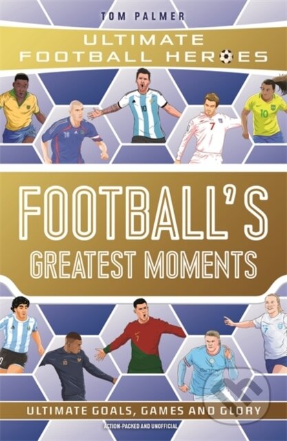 Kniha: Football's Greatest Moments (Ultimate Football Heroes - The No.1 football series): Collect Them All! (Tom Palmer). John Blake, 2023 Kniha: Football's Greatest Moments (Ultimate Football Heroes - The No.1 football series): Collect Them All! (Tom Palmer). John Blake, 2023