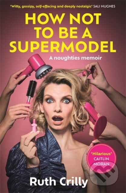 Kniha: How Not to be a Supermodel (Ruth Crilly). Blink Publishing, 2024 Kniha: How Not to be a Supermodel (Ruth Crilly). Blink Publishing, 2024