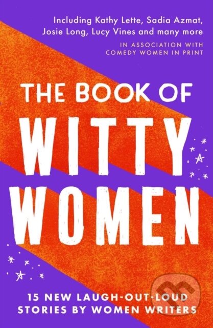 Kniha: The Book of Witty Women (Annemarie Cancienne, Jean Ende, Josie Long, Kathy Lette, Kim Clayden, Kimberley Adams, Lucy Vine, Paula Lennon a Sadia Azmat). Farrago, 2024 Kniha: The Book of Witty Women (Annemarie Cancienne, Jean Ende, Josie Long, Kathy Lette, Kim Clayden, Kimberley Adams, Lucy Vine, Paula Lennon a Sadia Azmat). Farrago, 2024