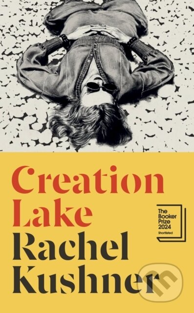 Kniha: Creation Lake (Rachel Kushner). Jonathan Cape, 2024 Kniha: Creation Lake (Rachel Kushner). Jonathan Cape, 2024