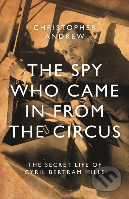 Kniha: The Spy Who Came in From the Circus (Christopher Andrew). Biteback, 2024 Kniha: The Spy Who Came in From the Circus (Christopher Andrew). Biteback, 2024
