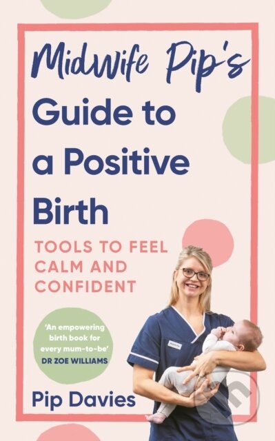 Kniha: Midwife Pip’s Guide to a Positive Birth (Pip Davies). Vermilion, 2024 Kniha: Midwife Pip’s Guide to a Positive Birth (Pip Davies). Vermilion, 2024