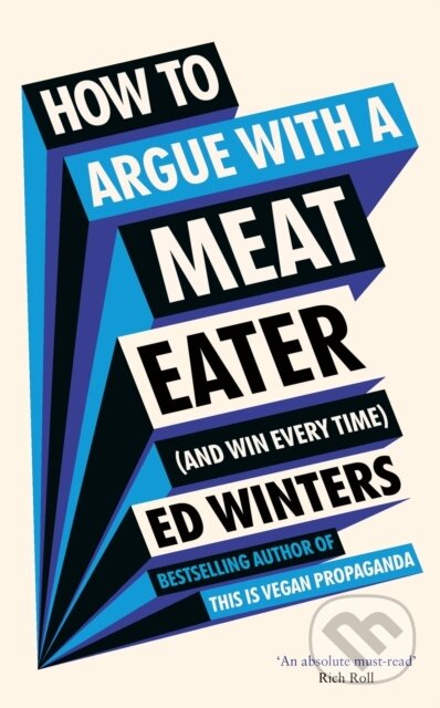 Kniha: How to Argue With a Meat Eater (And Win Every Time) (Ed Winters). Vermilion, 2023 Kniha: How to Argue With a Meat Eater (And Win Every Time) (Ed Winters). Vermilion, 2023