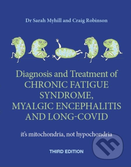 Kniha: Diagnosis and Treatment of Chronic Fatigue Syndrome, Myalgic Encephalitis and Long Covid THIRD EDITION (Craig Robinson a Sarah Myhill). , 2024 Kniha: Diagnosis and Treatment of Chronic Fatigue Syndrome, Myalgic Encephalitis and Long Covid THIRD EDITION (Craig Robinson a Sarah Myhill). , 2024