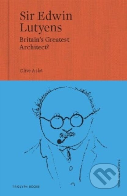 Kniha: Sir Edwin Lutyens (Clive Aslet). , 2024 Kniha: Sir Edwin Lutyens (Clive Aslet). , 2024