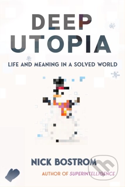 Kniha: Deep Utopia (Nick Bostrom). , 2024 Kniha: Deep Utopia (Nick Bostrom). , 2024