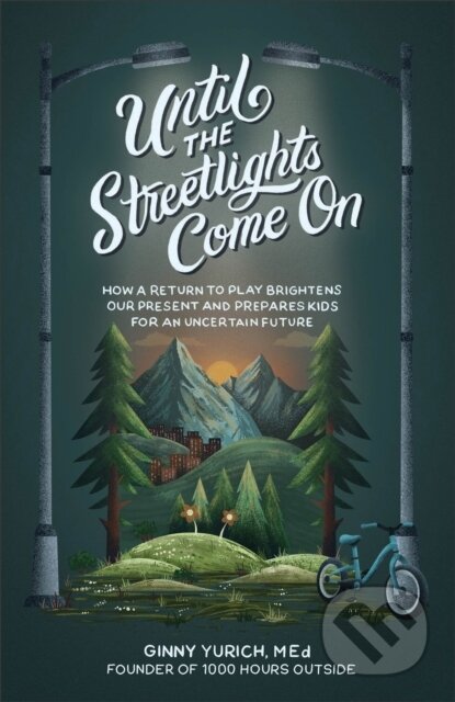 Kniha: Until the Streetlights Come On – How a Return to Play Brightens Our Present and Prepares Kids for an Uncertain Future (M.Ed. Ginny Yurich). Baker Books, 2024 Kniha: Until the Streetlights Come On – How a Return to Play Brightens Our Present and Prepares Kids for an Uncertain Future (M.Ed. Ginny Yurich). Baker Books, 2024