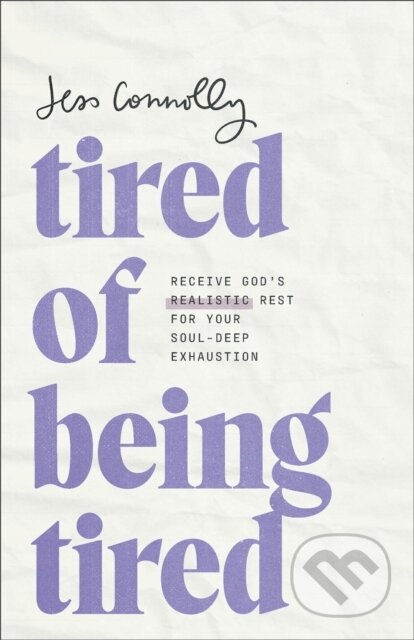Kniha: Tired of Being Tired (Jess Connolly). Baker Books, 2024 Kniha: Tired of Being Tired (Jess Connolly). Baker Books, 2024