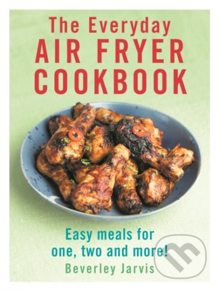 Kniha: The Everyday Air Fryer Cookbook (Beverley Jarvis). Ebury Publishing, 2023 Kniha: The Everyday Air Fryer Cookbook (Beverley Jarvis). Ebury Publishing, 2023