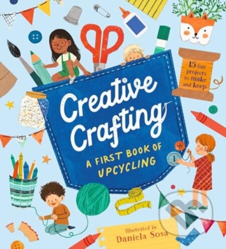 Kniha: Creative Crafting: A First Book of Upcycling (Daniela Sosa). Walker books, 2024 Kniha: Creative Crafting: A First Book of Upcycling (Daniela Sosa). Walker books, 2024