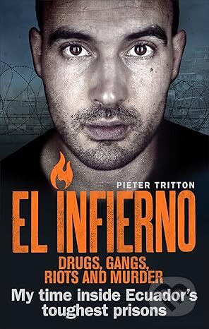 Kniha: El Infierno: Drugs, Gangs, Riots and Murder: My Time Inside Ecuadors Toughest Prison (Pieter Tritton). Ebury, 2017 Kniha: El Infierno: Drugs, Gangs, Riots and Murder: My Time Inside Ecuadors Toughest Prison (Pieter Tritton). Ebury, 2017