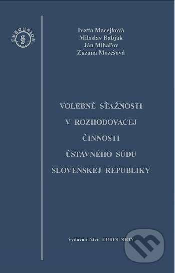 Kniha: Volebné sťažnosti v rozhodovacej činnosti Ústavného súdu Slovenskej republiky (Autorský kolektív). Eurounion, 2017 Kniha: Volebné sťažnosti v rozhodovacej činnosti Ústavného súdu Slovenskej republiky (Autorský kolektív). Eurounion, 2017