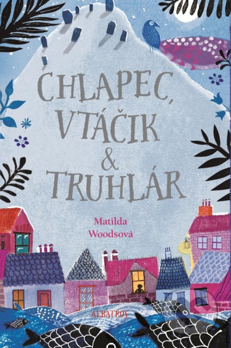 Kniha: Chlapec, vtáčik & truhlár (Matilda Woods). Albatros SK, 2017 Kniha: Chlapec, vtáčik & truhlár (Matilda Woods). Albatros SK, 2017