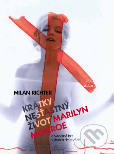 Kniha: Krátky nešťastný život Marilyn Monroe (Milan Richter). MilaniuM, 2017 Kniha: Krátky nešťastný život Marilyn Monroe (Milan Richter). MilaniuM, 2017