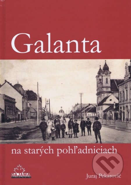 Kniha: Galanta na starých pohľadniciach (Juraj Pekarovič). DAJAMA, 2017 Kniha: Galanta na starých pohľadniciach (Juraj Pekarovič). DAJAMA, 2017