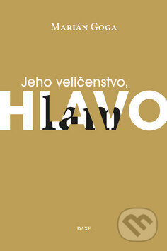 Kniha: Jeho veličenstvo, Hlavolam (Marián Goga). Daxe, 2017 Kniha: Jeho veličenstvo, Hlavolam (Marián Goga). Daxe, 2017
