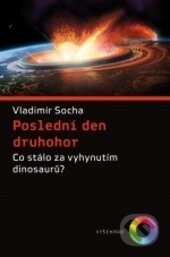Kniha: Poslední den druhohor (Vladimír Socha). Vyšehrad, 2018 Kniha: Poslední den druhohor (Vladimír Socha). Vyšehrad, 2018
