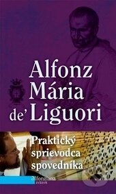 Kniha: Praktický sprievodca spovedníka (Alfonz Mária de Liguori). Redemptoristi - Slovo medzi nami, 2012 Kniha: Praktický sprievodca spovedníka (Alfonz Mária de Liguori). Redemptoristi - Slovo medzi nami, 2012