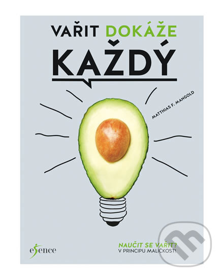 Kniha: Vařit dokáže každý (Matthias F. Mangold). Esence, 2017 Kniha: Vařit dokáže každý (Matthias F. Mangold). Esence, 2017
