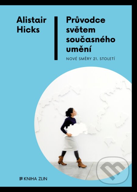 Kniha: Průvodce světem současného umění (Alistair Hicks). Kniha Zlín, 2017 Kniha: Průvodce světem současného umění (Alistair Hicks). Kniha Zlín, 2017