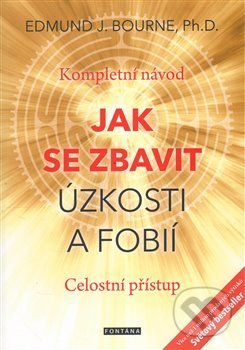 Kniha: Jak se zbavit úzkosti a fobií (Edmund J. Bourne). Fontána, 2017 Kniha: Jak se zbavit úzkosti a fobií (Edmund J. Bourne). Fontána, 2017