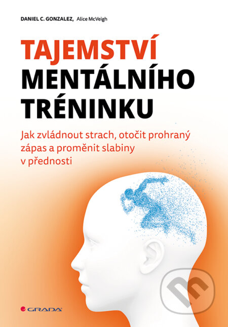 E-kniha: Tajemství mentálního tréninku (Alice McVeigh a Daniel C. Gonzales). Grada, 2017 E-kniha: Tajemství mentálního tréninku (Alice McVeigh a Daniel C. Gonzales). Grada, 2017