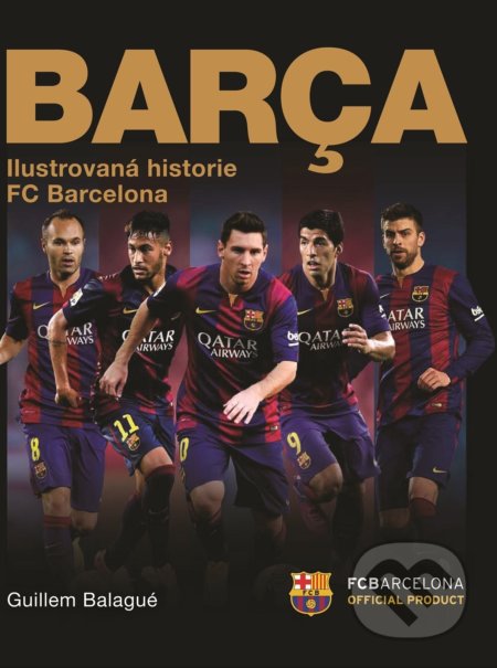 Kniha: Barca: oficiální ilustrovaná historie FC Barcelona (Guillem Balague). XYZ, 2017 Kniha: Barca: oficiální ilustrovaná historie FC Barcelona (Guillem Balague). XYZ, 2017