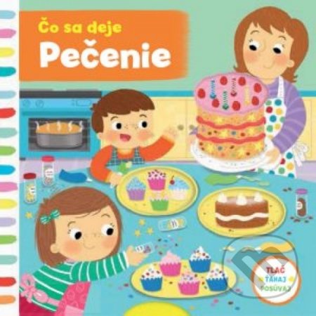 Kniha: Čo sa deje: Pečenie (Svojtka&Co.). Svojtka&Co., 2017 Kniha: Čo sa deje: Pečenie (Svojtka&Co.). Svojtka&Co., 2017
