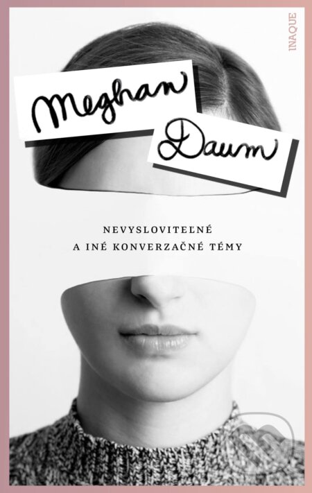 Kniha: Nevysloviteľné a iné konverzačné témy (Meghan Daum). Inaque, 2017 Kniha: Nevysloviteľné a iné konverzačné témy (Meghan Daum). Inaque, 2017