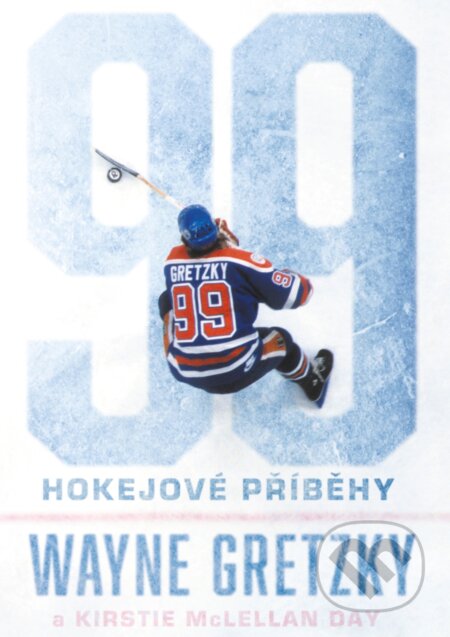 Kniha: 99: Hokejové příběhy (Kirstie McLellan Day a Wayne Gretzky). BIZBOOKS, 2017 Kniha: 99: Hokejové příběhy (Kirstie McLellan Day a Wayne Gretzky). BIZBOOKS, 2017