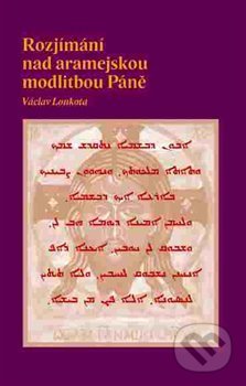 Kniha: Rozjímání nad aramejskou modlitbou Páně (Václav Loukota). Volvox Globator, 2017 Kniha: Rozjímání nad aramejskou modlitbou Páně (Václav Loukota). Volvox Globator, 2017