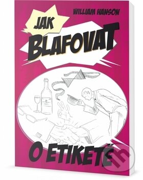 Kniha: Jak blafovat o etiketě (William Hanson). Edice knihy Omega, 2017 Kniha: Jak blafovat o etiketě (William Hanson). Edice knihy Omega, 2017