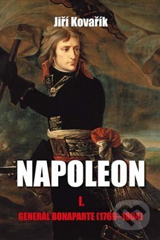 Kniha: Napoleon I.: Generál Bonaparte (1769-1804) (Jiří Kovařík). Akcent, 2017 Kniha: Napoleon I.: Generál Bonaparte (1769-1804) (Jiří Kovařík). Akcent, 2017