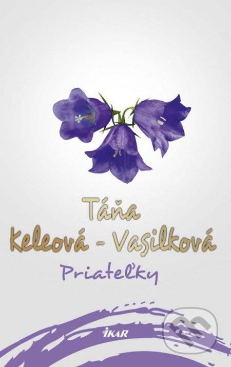 Kniha: Priateľky (Táňa Keleová-Vasilková). Ikar, 2017 Kniha: Priateľky (Táňa Keleová-Vasilková). Ikar, 2017