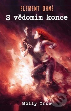 Kniha: Element ohně: S vědomím konce (Molly Crow). Klika, 2017 Kniha: Element ohně: S vědomím konce (Molly Crow). Klika, 2017
