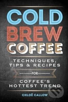 Cold Brew Coffee - Chloë Callow, Octopus Publishing Group, 2017