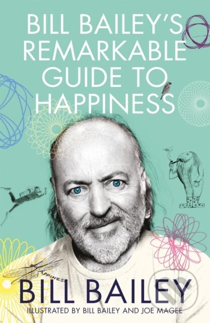 Kniha: Bill Bailey's Remarkable Guide to Happiness (Bill Bailey). Quercus, 2024 Kniha: Bill Bailey's Remarkable Guide to Happiness (Bill Bailey). Quercus, 2024