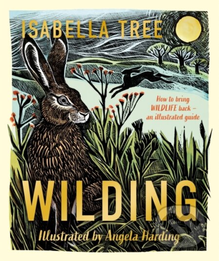 Kniha: Wilding: How to Bring Wildlife Back - an Illustrated Guide (Isabella Tree). Pan Macmillan, 2024 Kniha: Wilding: How to Bring Wildlife Back - an Illustrated Guide (Isabella Tree). Pan Macmillan, 2024