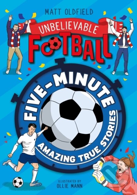Kniha: Five-Minute Amazing True Football Stories (Matt Oldfield). Wren and Rook, 2024 Kniha: Five-Minute Amazing True Football Stories (Matt Oldfield). Wren and Rook, 2024