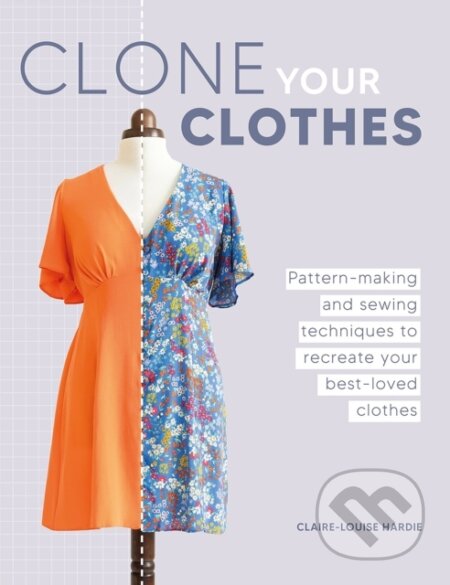 Kniha: Clone Your Clothes (Claire-Louise Hardie). David and Charles, 2024 Kniha: Clone Your Clothes (Claire-Louise Hardie). David and Charles, 2024