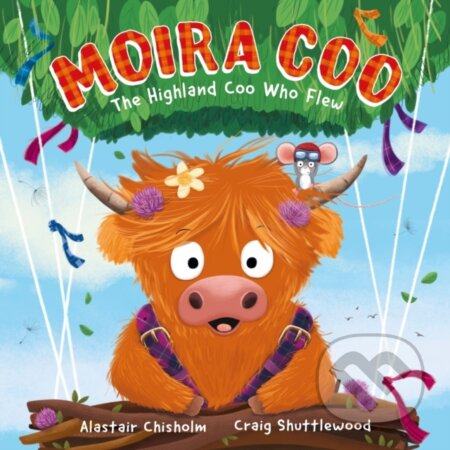 Kniha: Moira Coo The Highland Coo Who Flew (Alastair Chisholm). Hodder Children's Books, 2024 Kniha: Moira Coo The Highland Coo Who Flew (Alastair Chisholm). Hodder Children's Books, 2024