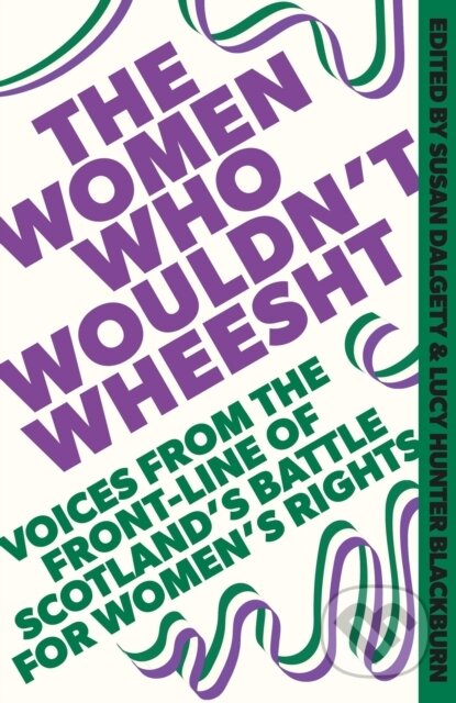 Kniha: The Women Who Wouldn't Wheesht (Lucy Hunter Blackburn a Susan Dalgety). Constable, 2024 Kniha: The Women Who Wouldn't Wheesht (Lucy Hunter Blackburn a Susan Dalgety). Constable, 2024