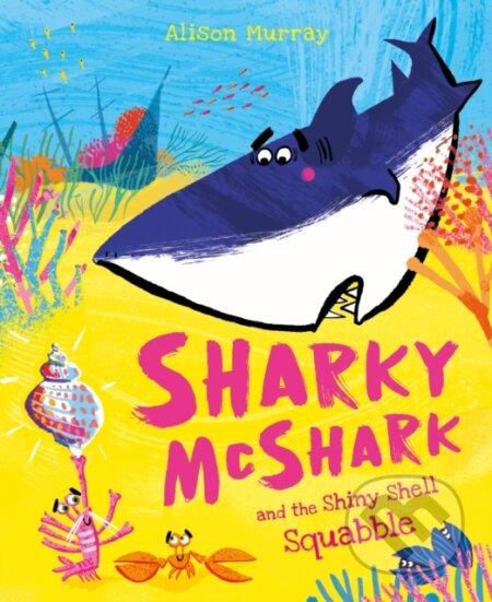 Kniha: Sharky McShark and the Shiny Shell Squabble (Alison Murray). Orchard, 2024 Kniha: Sharky McShark and the Shiny Shell Squabble (Alison Murray). Orchard, 2024
