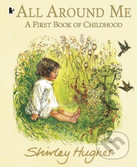 Kniha: All Around Me; A First Book of Childhood (Shirley Hughes). Walker books, 2024 Kniha: All Around Me; A First Book of Childhood (Shirley Hughes). Walker books, 2024