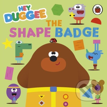Kniha: Hey Duggee: The Shape Badge (Hey Duggee). BBC Books, 2024 Kniha: Hey Duggee: The Shape Badge (Hey Duggee). BBC Books, 2024