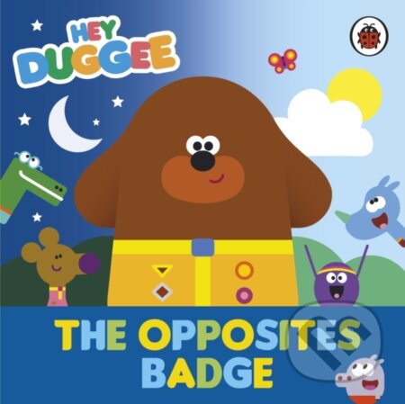 Kniha: Hey Duggee: The Opposites Badge (Hey Duggee). BBC Books, 2024 Kniha: Hey Duggee: The Opposites Badge (Hey Duggee). BBC Books, 2024