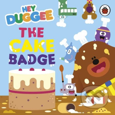 Kniha: Hey Duggee: The Cake Badge (Hey Duggee). BBC Books, 2024 Kniha: Hey Duggee: The Cake Badge (Hey Duggee). BBC Books, 2024